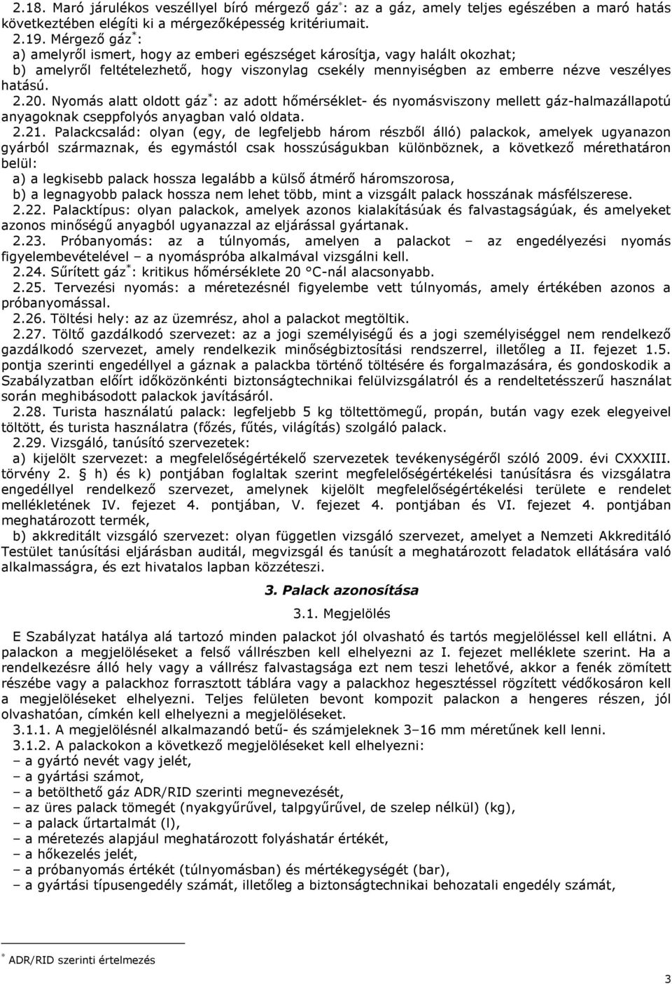 Nyomás alatt oldott gáz * : az adott hőmérséklet- és nyomásviszony mellett gáz-halmazállapotú anyagoknak cseppfolyós anyagban való oldata..1.