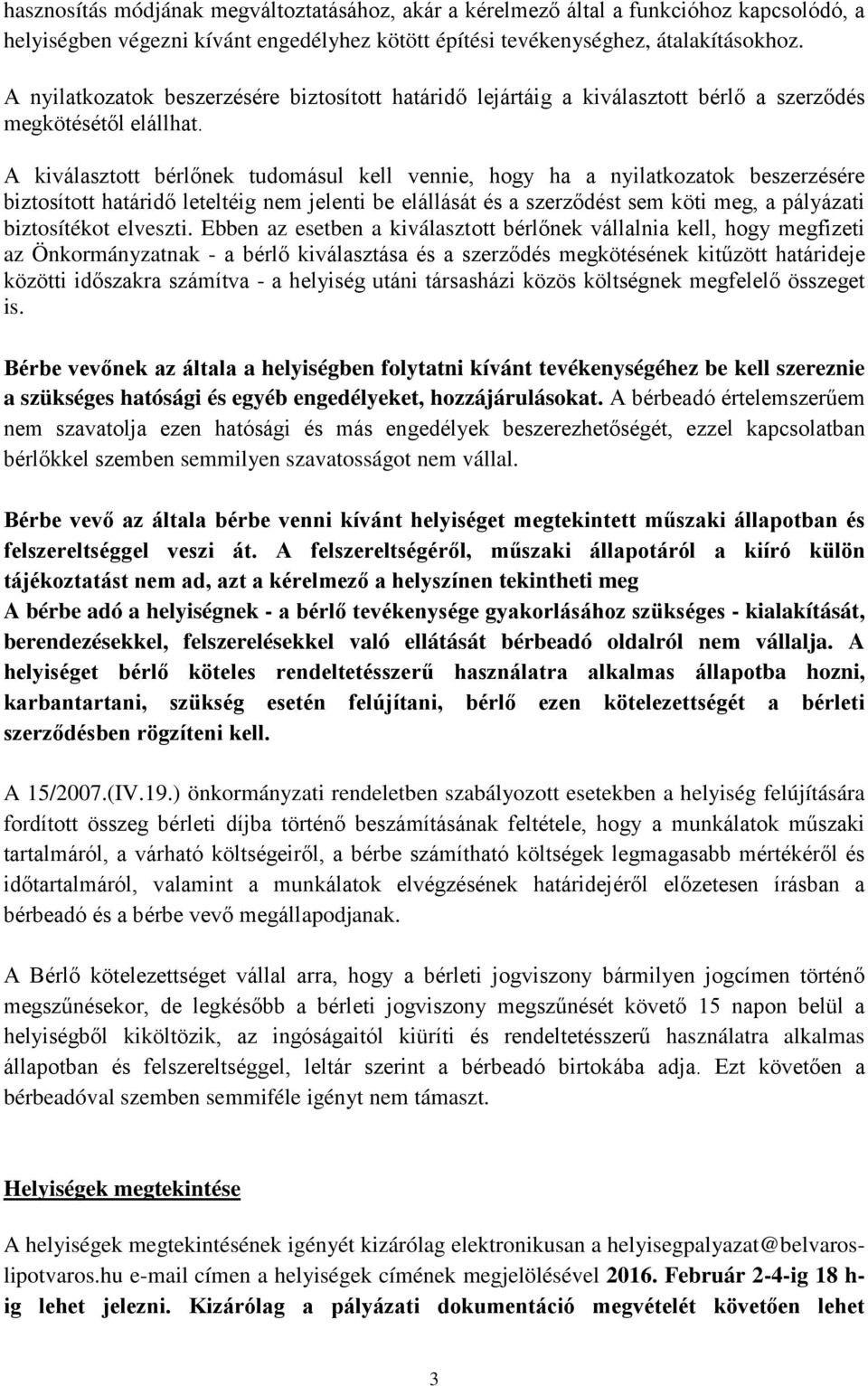 A kiválasztott bérlőnek tudomásul kell vennie, hogy ha a nyilatkozatok beszerzésére biztosított határidő leteltéig nem jelenti be elállását és a szerződést sem köti meg, a pályázati biztosítékot