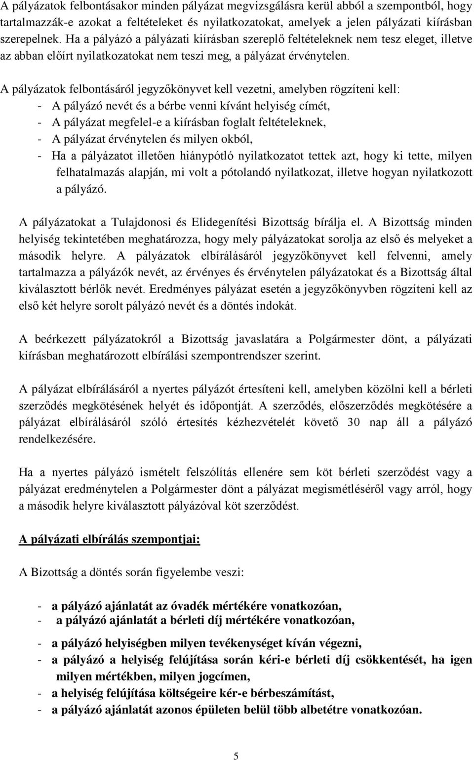 A pályázatok felbontásáról jegyzőkönyvet kell vezetni, amelyben rögzíteni kell: - A pályázó nevét és a bérbe venni kívánt helyiség címét, - A pályázat megfelel-e a kiírásban foglalt feltételeknek, -