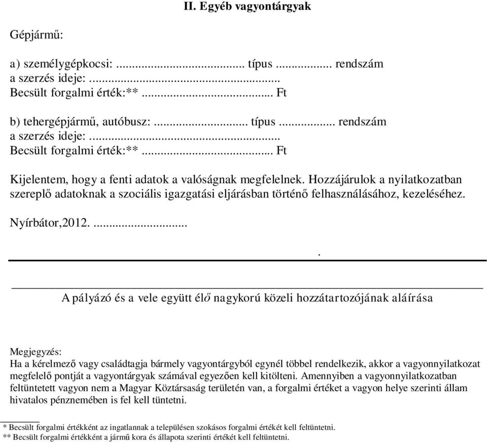 Megjegyzés: Ha a kérelmez vagy családtagja bármely vagyontárgyból egynél többel rendelkezik, akkor a vagyonnyilatkozat megfelel pontját a vagyontárgyak számával egyez en kell kitölteni.