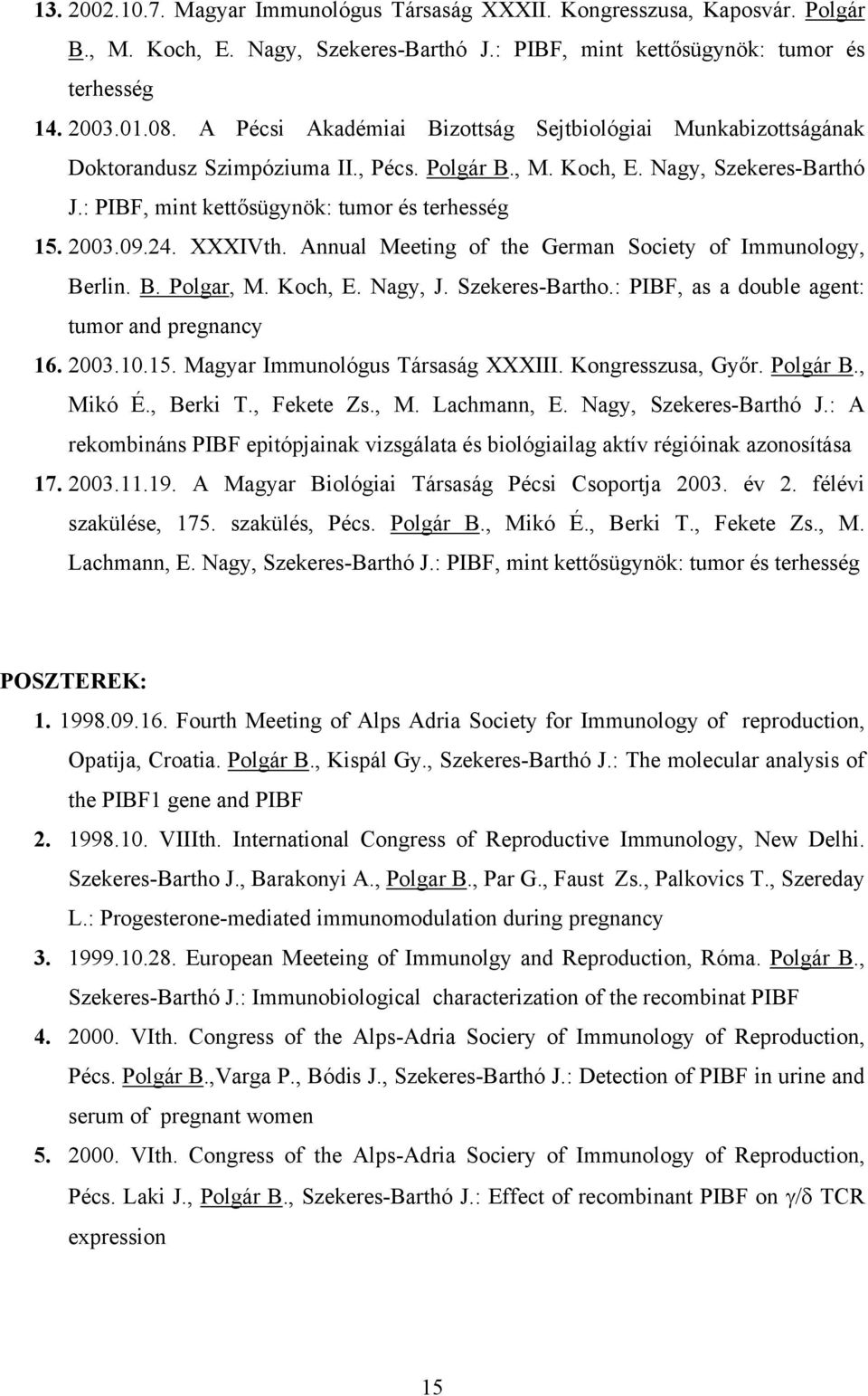 09.24. XXXIVth. Annual Meeting of the German Society of Immunology, Berlin. B. Polgar, M. Koch, E. Nagy, J. Szekeres-Bartho.: PIBF, as a double agent: tumor and pregnancy 16. 2003.10.15.