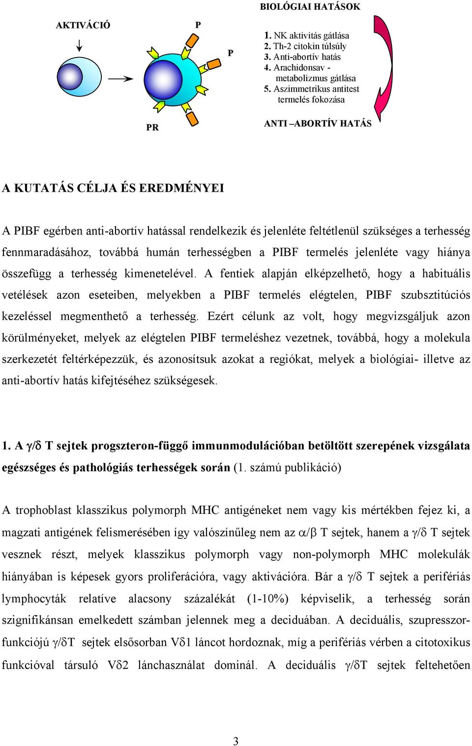 fennmaradásához, továbbá humán terhességben a PIBF termelés jelenléte vagy hiánya összefügg a terhesség kimenetelével.