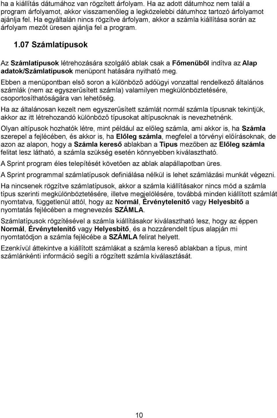 07 Számlatípusok Az Számlatípusok létrehozására szolgáló ablak csak a Főmenüből indítva az Alap adatok/számlatípusok menüpont hatására nyitható meg.