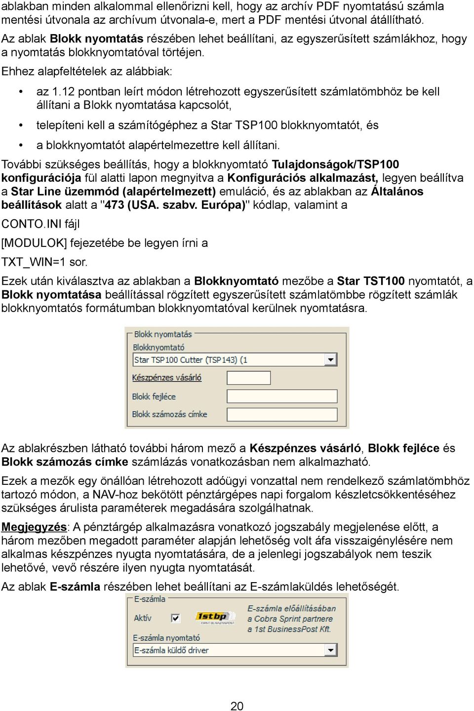 12 pontban leírt módon létrehozott egyszerűsített számlatömbhöz be kell állítani a Blokk nyomtatása kapcsolót, telepíteni kell a számítógéphez a Star TSP100 blokknyomtatót, és a blokknyomtatót