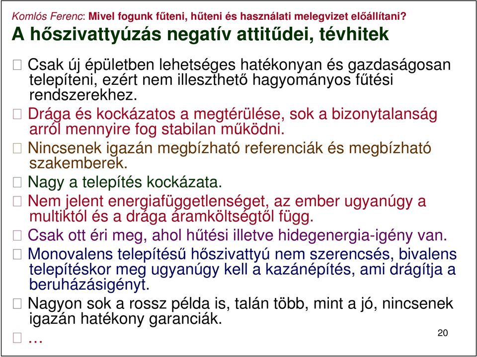 Nagy a telepítés kockázata. Nem jelent energiafüggetlenséget, az ember ugyanúgy a multiktól és a drága áramköltségtől függ. Csak ott éri meg, ahol hűtési illetve hidegenergia-igény van.