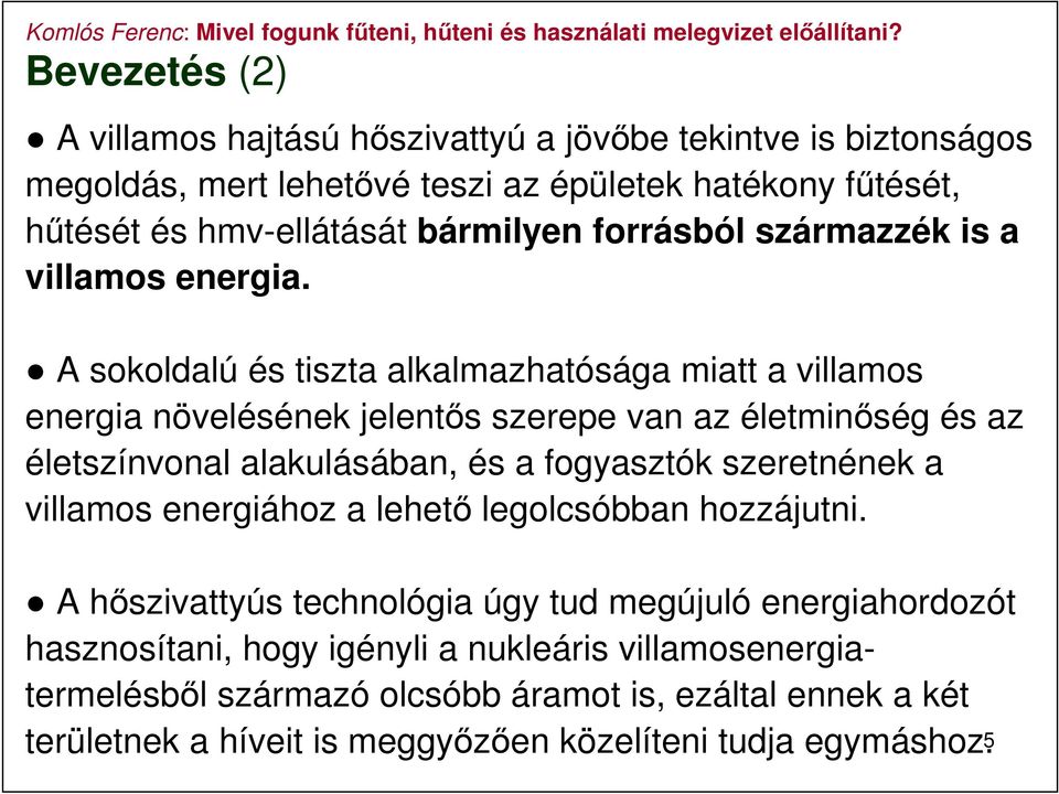 A sokoldalú és tiszta alkalmazhatósága miatt a villamos energia növelésének jelentős szerepe van az életminőség és az életszínvonal alakulásában, és a fogyasztók