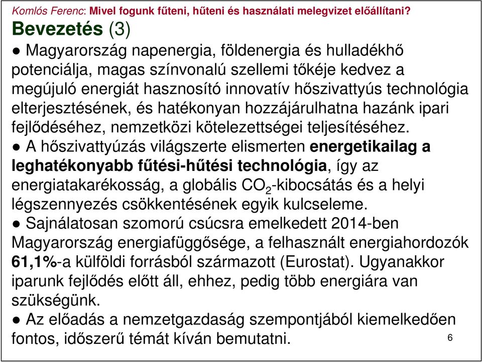 A hőszivattyúzás világszerte elismerten energetikailag a leghatékonyabb fűtési-hűtési technológia, így az energiatakarékosság, a globális CO 2 -kibocsátás és a helyi légszennyezés csökkentésének