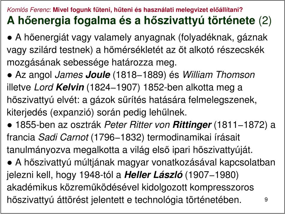 Az angol James Joule (1818 1889) és William Thomson illetve Lord Kelvin (1824 1907) 1852-ben alkotta meg a hőszivattyú elvét: a gázok sűrítés hatására felmelegszenek, kiterjedés (expanzió) során