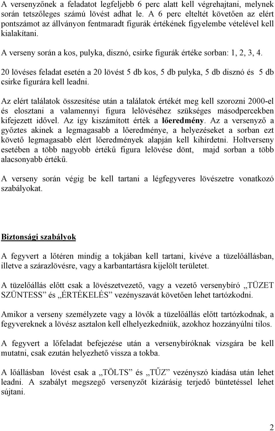 A verseny során a kos, pulyka, disznó, csirke figurák értéke sorban: 1, 2, 3, 4. 20 lövéses feladat esetén a 20 lövést 5 db kos, 5 db pulyka, 5 db disznó és 5 db csirke figurára kell leadni.