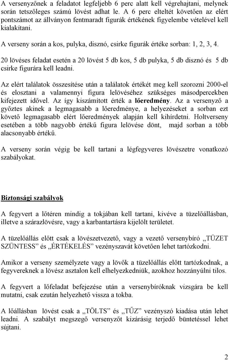 A verseny során a kos, pulyka, disznó, csirke figurák értéke sorban: 1, 2, 3, 4. 20 lövéses feladat esetén a 20 lövést 5 db kos, 5 db pulyka, 5 db disznó és 5 db csirke figurára kell leadni.