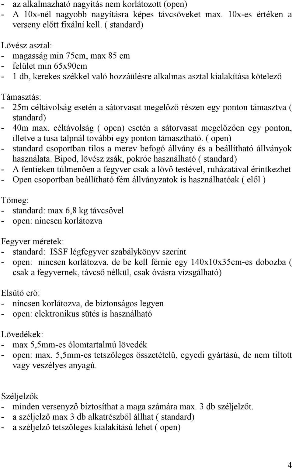 sátorvasat megelőző részen egy ponton támasztva ( standard) - 40m max. céltávolság ( open) esetén a sátorvasat megelőzően egy ponton, illetve a tusa talpnál további egy ponton támasztható.