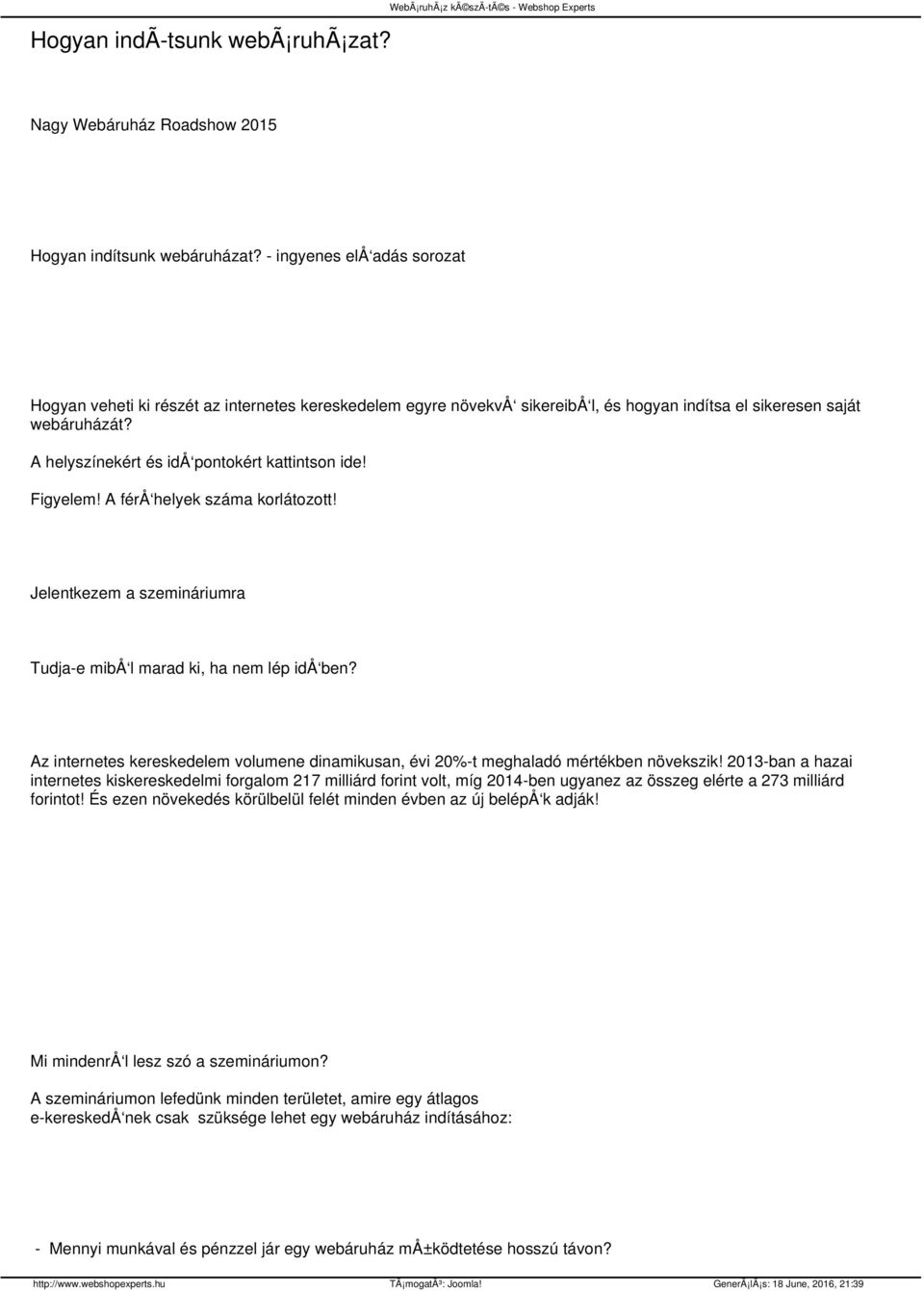 A helyszínekért és idå pontokért kattintson ide! Figyelem! A férå helyek száma korlátozott! Jelentkezem a szemináriumra Tudja-e mibå l marad ki, ha nem lép idå ben?