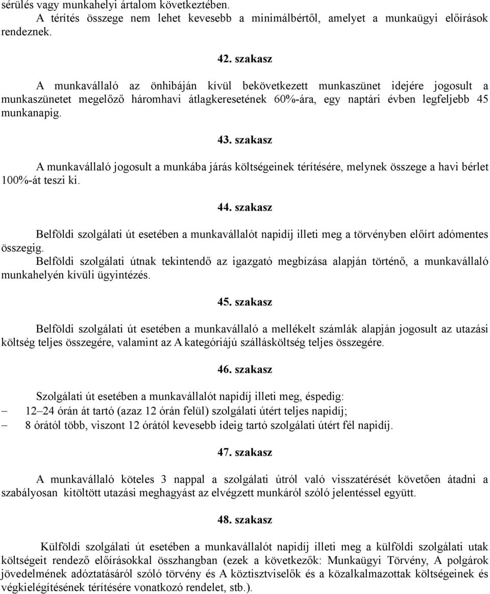 szakasz A munkavállaló jogosult a munkába járás költségeinek térítésére, melynek összege a havi bérlet 100%-át teszi ki. 44.