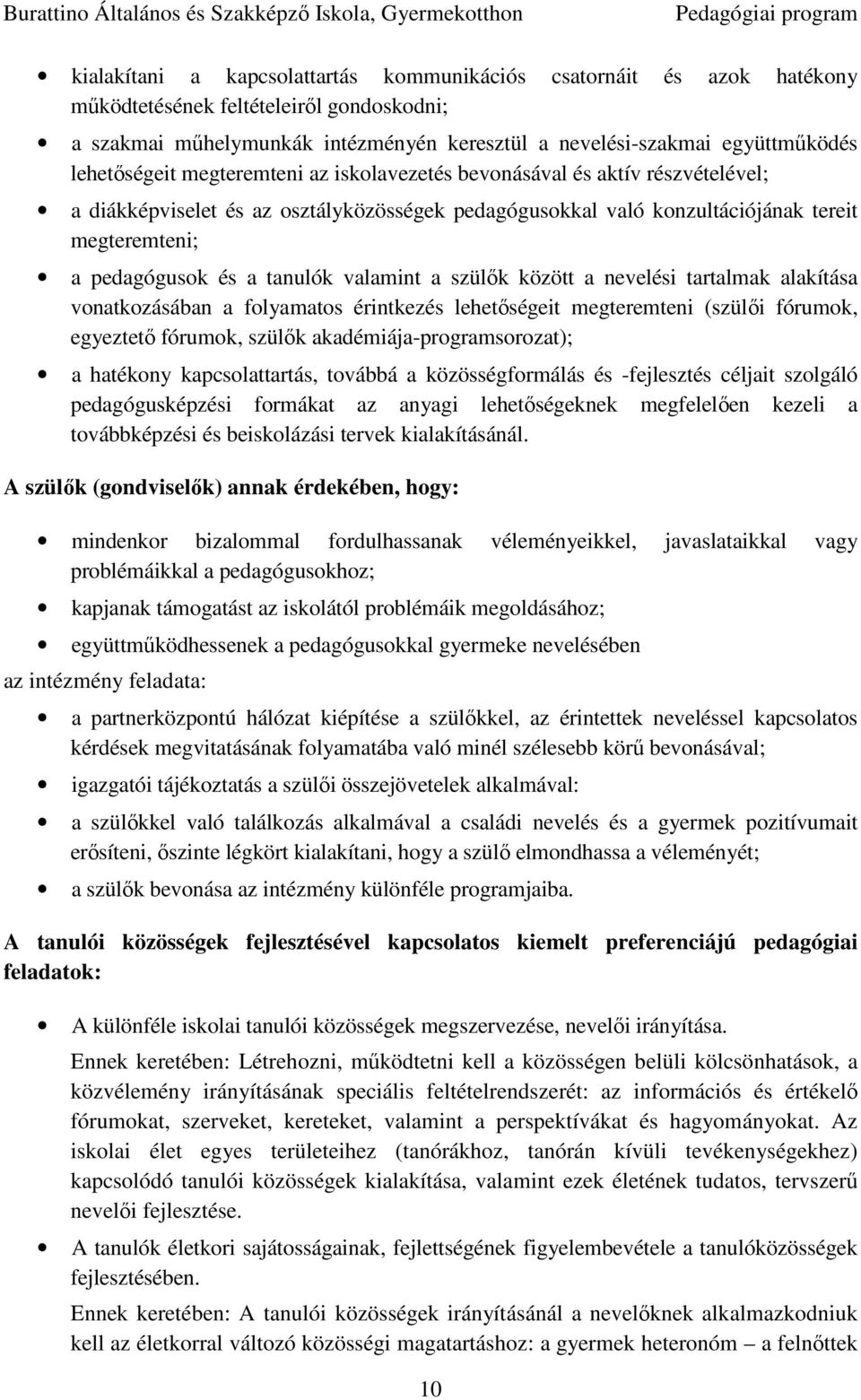 tanulók valamint a szülők között a nevelési tartalmak alakítása vonatkozásában a folyamatos érintkezés lehetőségeit megteremteni (szülői fórumok, egyeztető fórumok, szülők akadémiája-programsorozat);