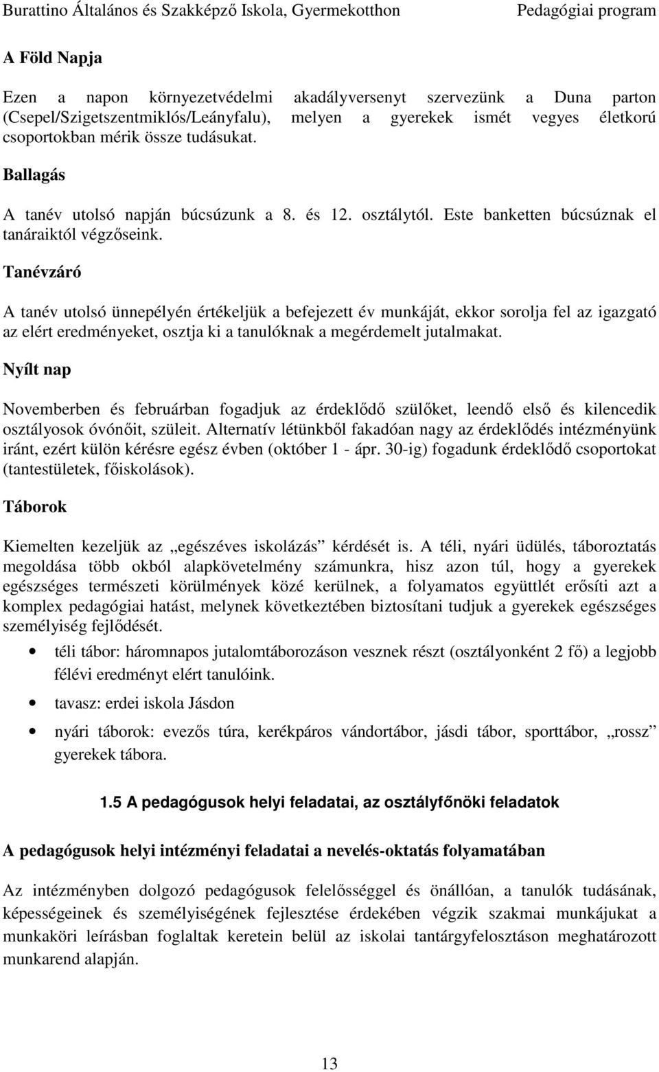 Tanévzáró A tanév utolsó ünnepélyén értékeljük a befejezett év munkáját, ekkor sorolja fel az igazgató az elért eredményeket, osztja ki a tanulóknak a megérdemelt jutalmakat.