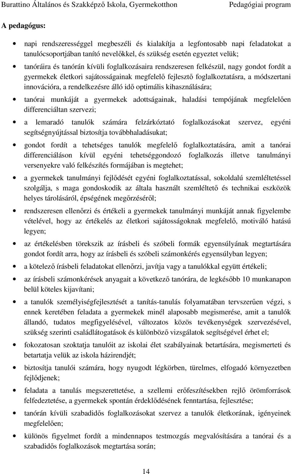 kihasználására; tanórai munkáját a gyermekek adottságainak, haladási tempójának megfelelően differenciáltan szervezi; a lemaradó tanulók számára felzárkóztató foglalkozásokat szervez, egyéni