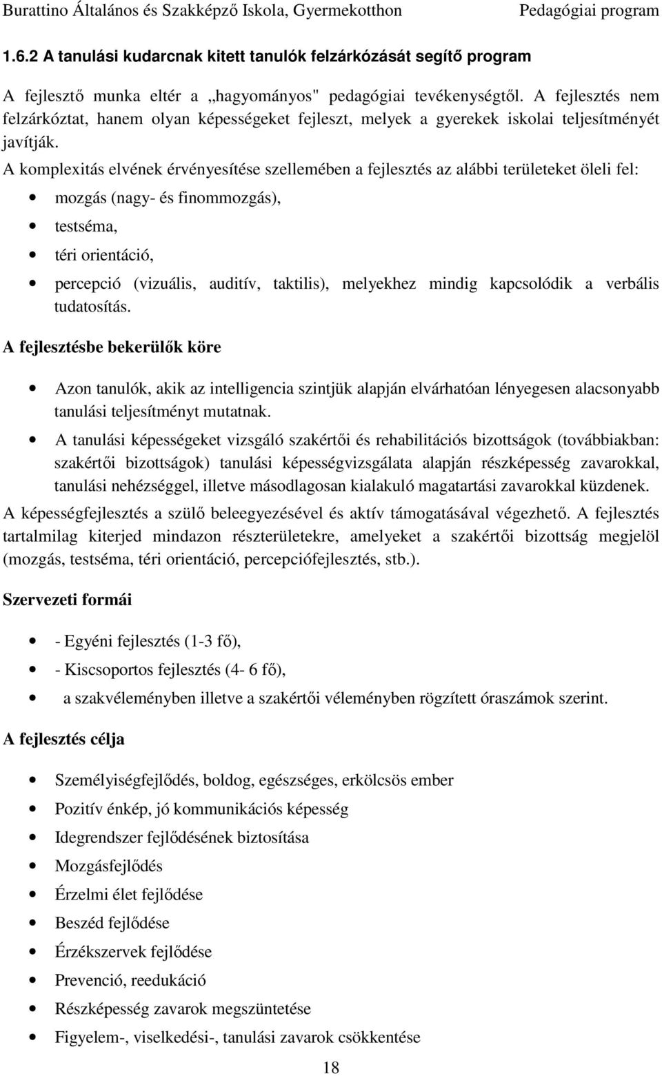 A komplexitás elvének érvényesítése szellemében a fejlesztés az alábbi területeket öleli fel: mozgás (nagy- és finommozgás), testséma, téri orientáció, percepció (vizuális, auditív, taktilis),