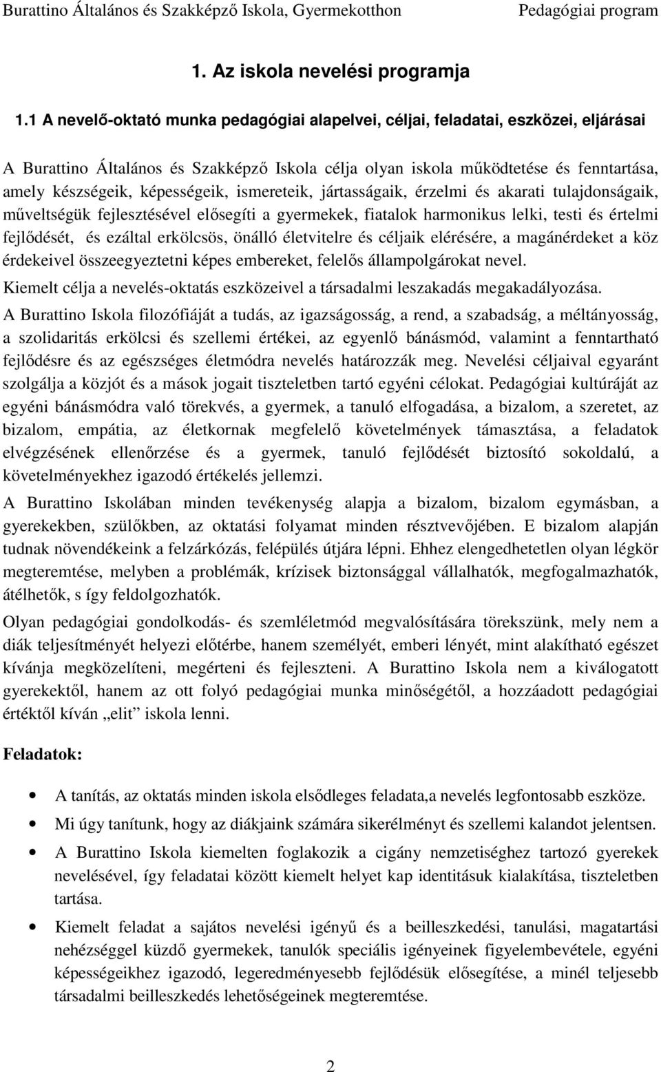 képességeik, ismereteik, jártasságaik, érzelmi és akarati tulajdonságaik, műveltségük fejlesztésével elősegíti a gyermekek, fiatalok harmonikus lelki, testi és értelmi fejlődését, és ezáltal