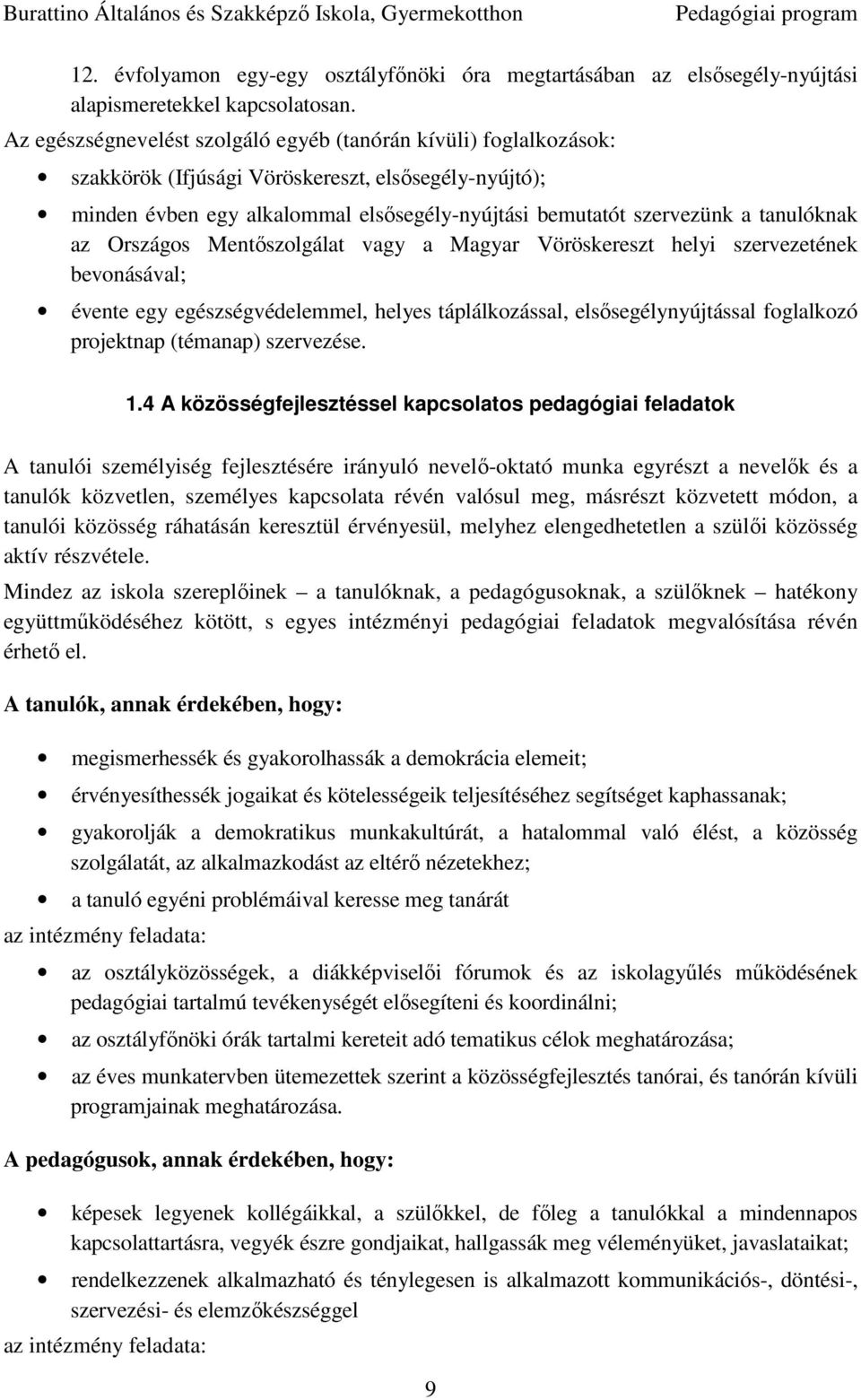 tanulóknak az Országos Mentőszolgálat vagy a Magyar Vöröskereszt helyi szervezetének bevonásával; évente egy egészségvédelemmel, helyes táplálkozással, elsősegélynyújtással foglalkozó projektnap