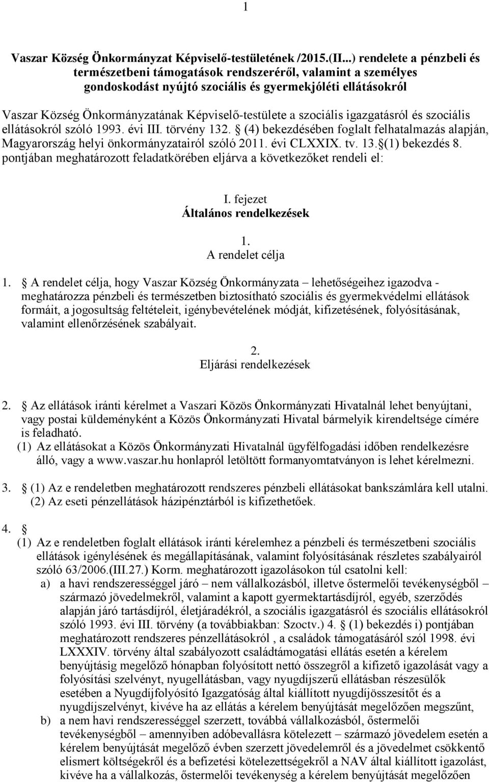 a szociális igazgatásról és szociális ellátásokról szóló 1993. évi III. törvény 132. (4) bekezdésében foglalt felhatalmazás alapján, Magyarország helyi önkormányzatairól szóló 2011. évi CLXXIX. tv.