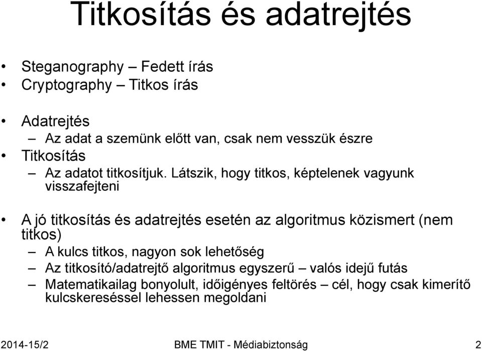 Látszik, hogy titkos, képtelenek vagyunk visszafejteni A jó titkosítás és adatrejtés esetén az algoritmus közismert (nem titkos) A