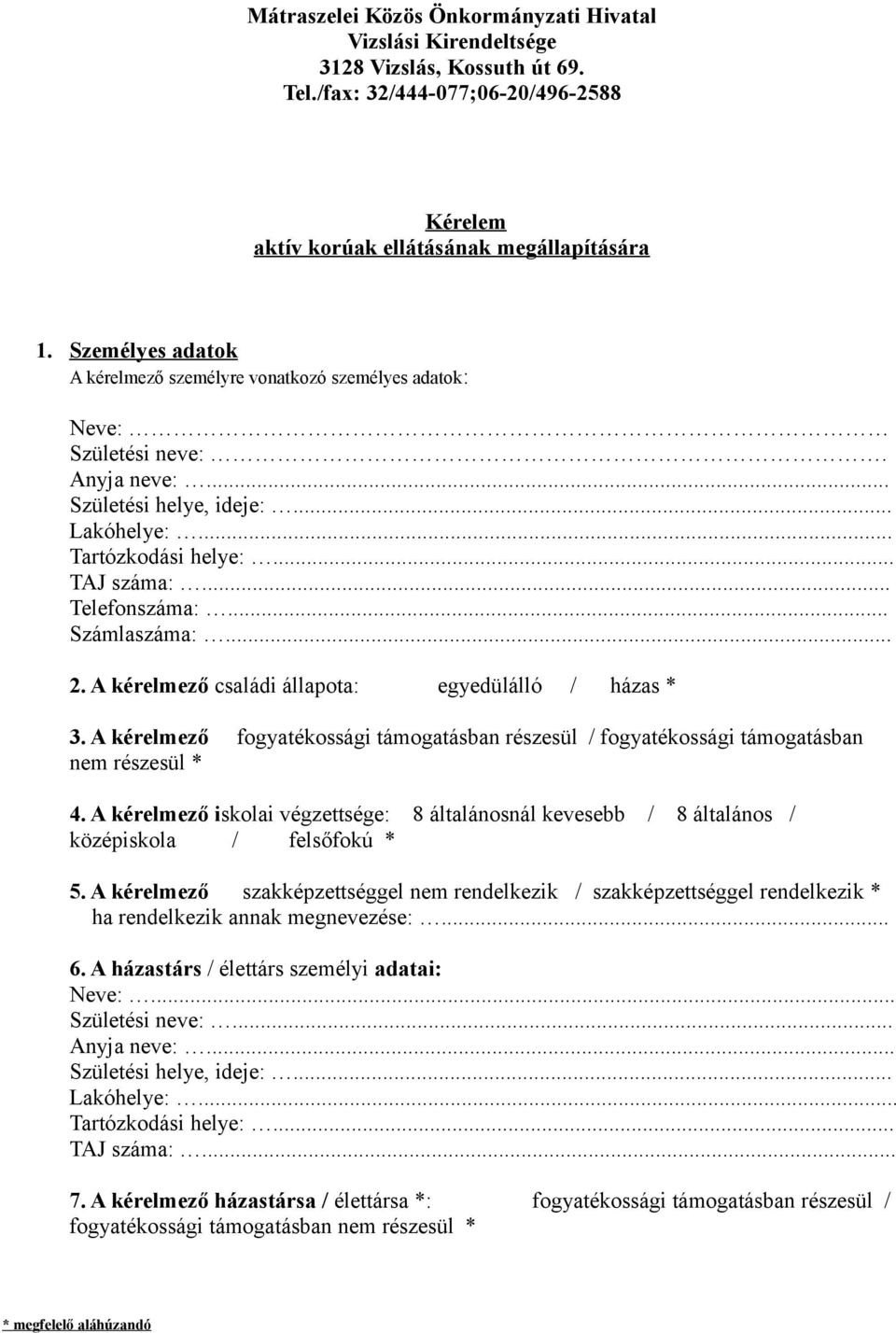 .. Számlaszáma:... 2. A kérelmező családi állapota: egyedülálló / házas * 3. A kérelmező fogyatékossági támogatásban részesül / fogyatékossági támogatásban nem részesül * 4.