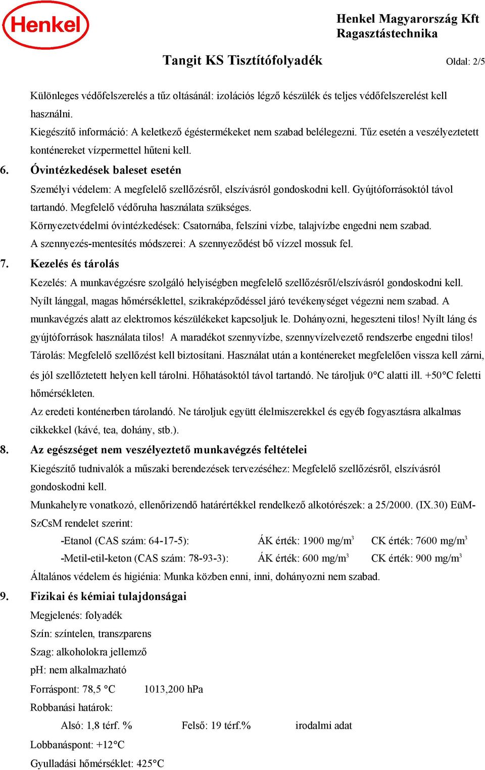 Óvintézkedések baleset esetén Személyi védelem: A megfelelő szellőzésről, elszívásról gondoskodni kell. Gyújtóforrásoktól távol tartandó. Megfelelő védőruha használata szükséges.