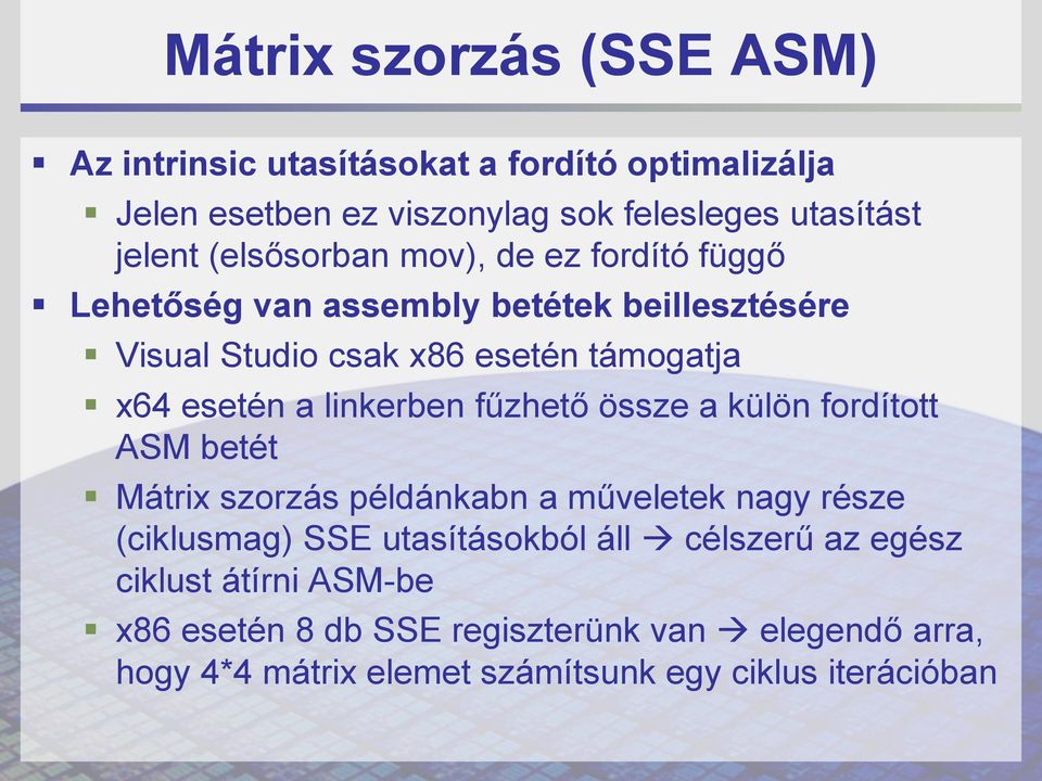 linkerben fűzhető össze a külön fordított ASM betét Mátrix szorzás példánkabn a műveletek nagy része (ciklusmag) SSE utasításokból áll