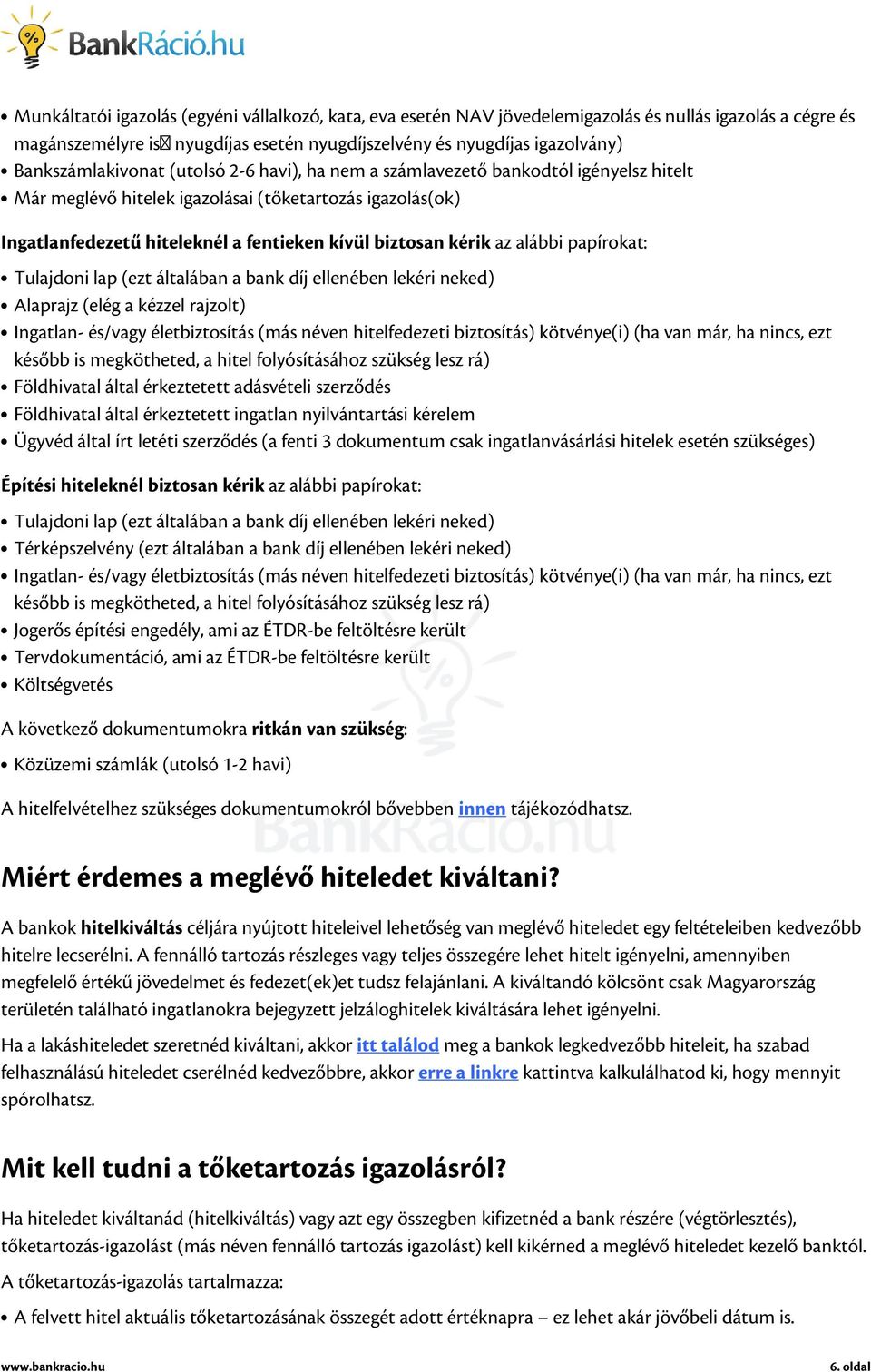 kérik az alábbi papírokat: Tulajdoni lap (ezt általában a bank díj ellenében lekéri neked) Alaprajz (elég a kézzel rajzolt) Ingatlan- és/vagy életbiztosítás (más néven hitelfedezeti biztosítás)