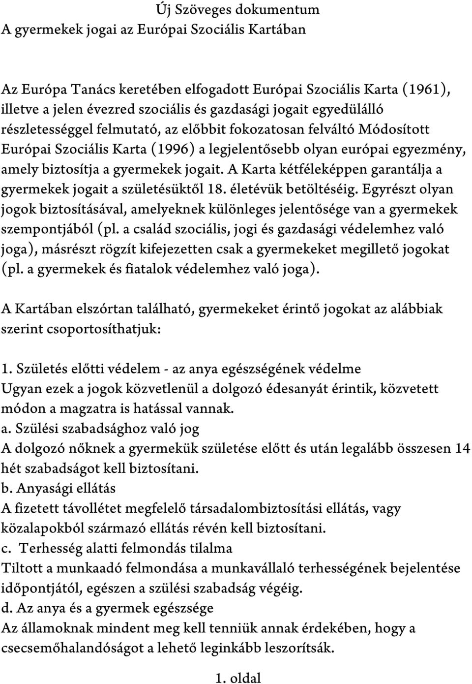 A Karta kétféleképpen garantálja a gyermekek jogait a születésüktől 18. életévük betöltéséig. Egyrészt olyan jogok biztosításával, amelyeknek különleges jelentősége van a gyermekek szempontjából (pl.