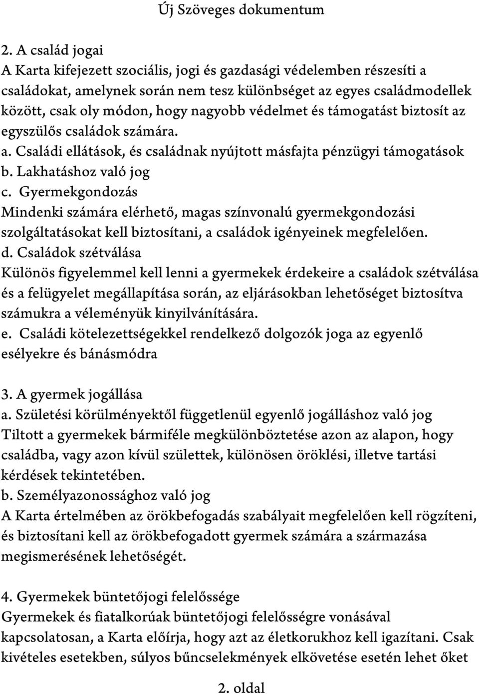 Gyermekgondozás Mindenki számára elérhető, magas színvonalú gyermekgondozási szolgáltatásokat kell biztosítani, a családok igényeinek megfelelően. d.