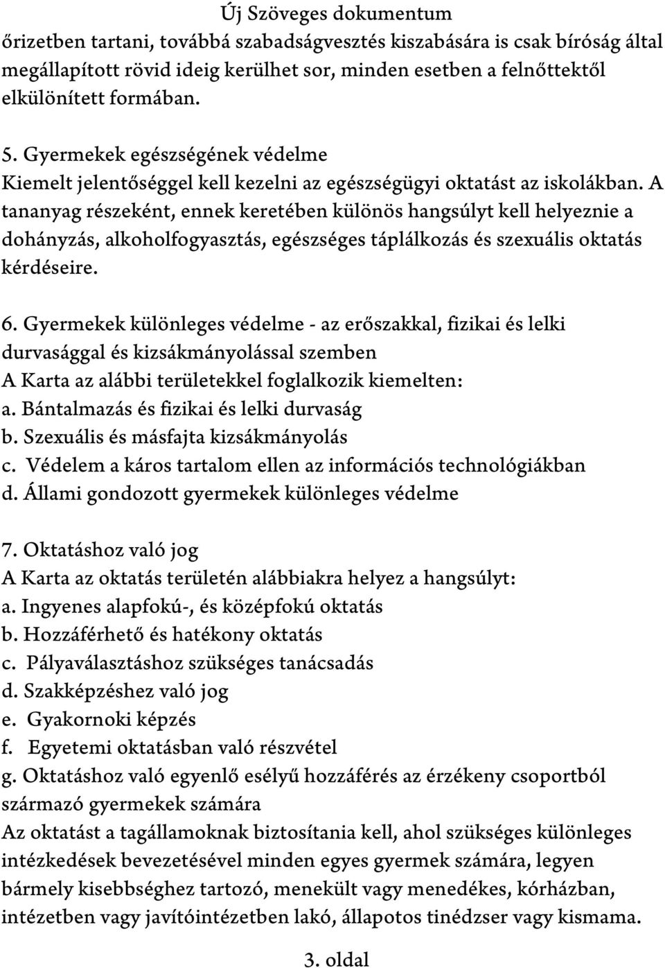 A tananyag részeként, ennek keretében különös hangsúlyt kell helyeznie a dohányzás, alkoholfogyasztás, egészséges táplálkozás és szexuális oktatás kérdéseire. 6.