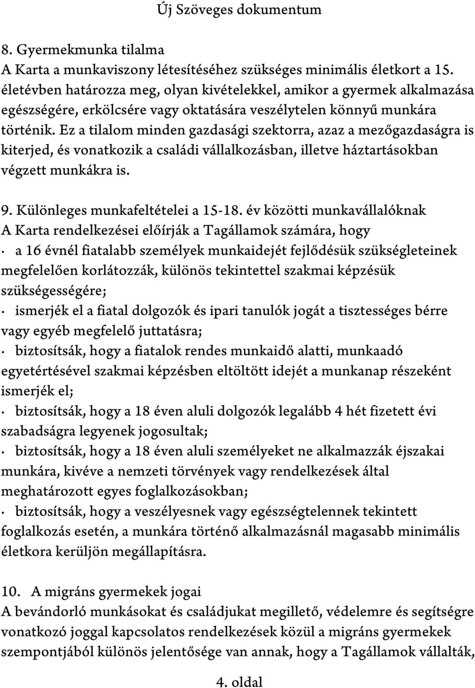 Ez a tilalom minden gazdasági szektorra, azaz a mezőgazdaságra is kiterjed, és vonatkozik a családi vállalkozásban, illetve háztartásokban végzett munkákra is. 9. Különleges munkafeltételei a 15-18.