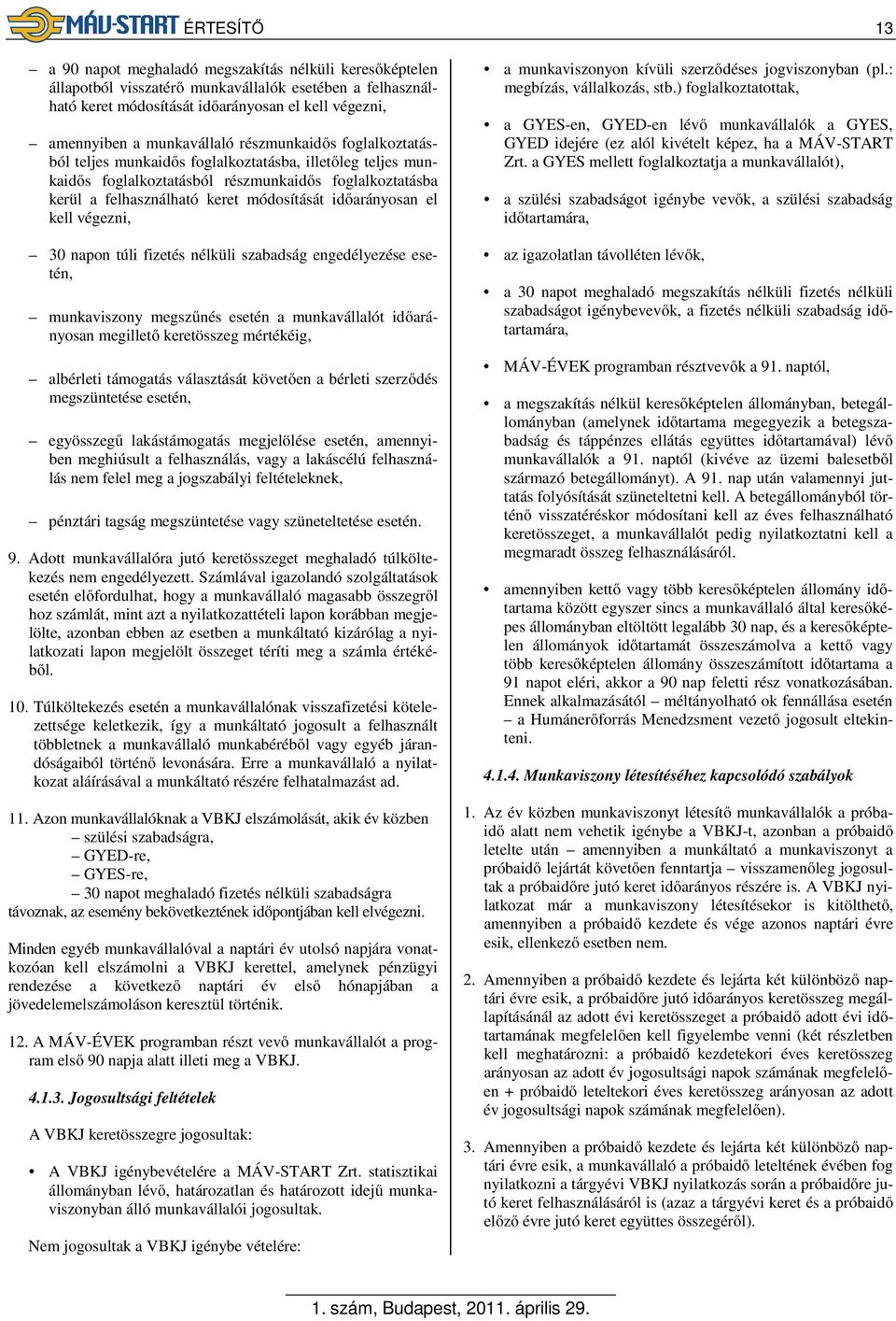 időarányosan el kell végezni, 30 napon túli fizetés nélküli szabadság engedélyezése esetén, munkaviszony megszűnés esetén a munkavállalót időarányosan megillető keretösszeg mértékéig, albérleti