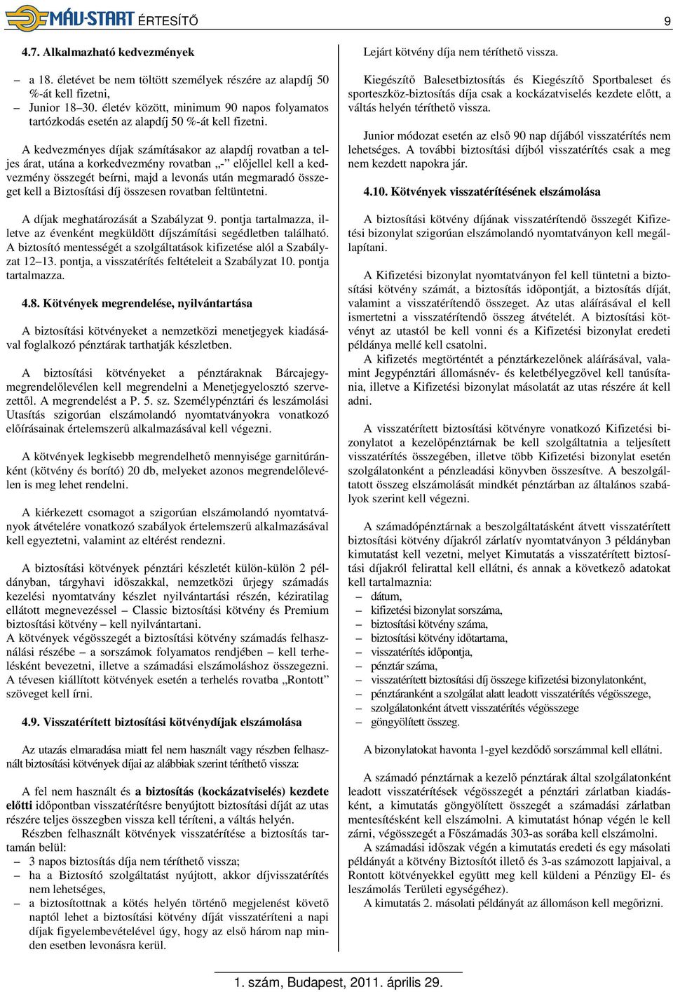 A kedvezményes díjak számításakor az alapdíj rovatban a teljes árat, utána a korkedvezmény rovatban - előjellel kell a kedvezmény összegét beírni, majd a levonás után megmaradó összeget kell a