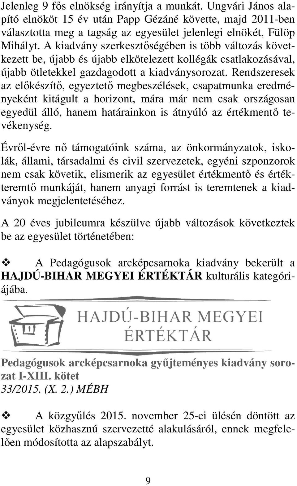 Rendszeresek az előkészítő, egyeztető megbeszélések, csapatmunka eredményeként kitágult a horizont, mára már nem csak országosan egyedül álló, hanem határainkon is átnyúló az értékmentő tevékenység.