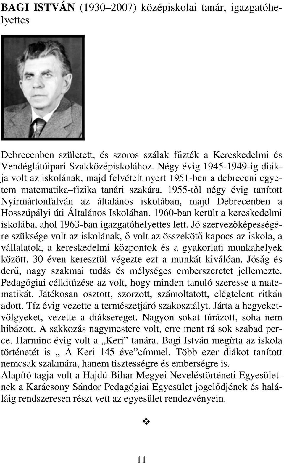 1955-től négy évig tanított Nyírmártonfalván az általános iskolában, majd Debrecenben a Hosszúpályi úti Általános Iskolában.