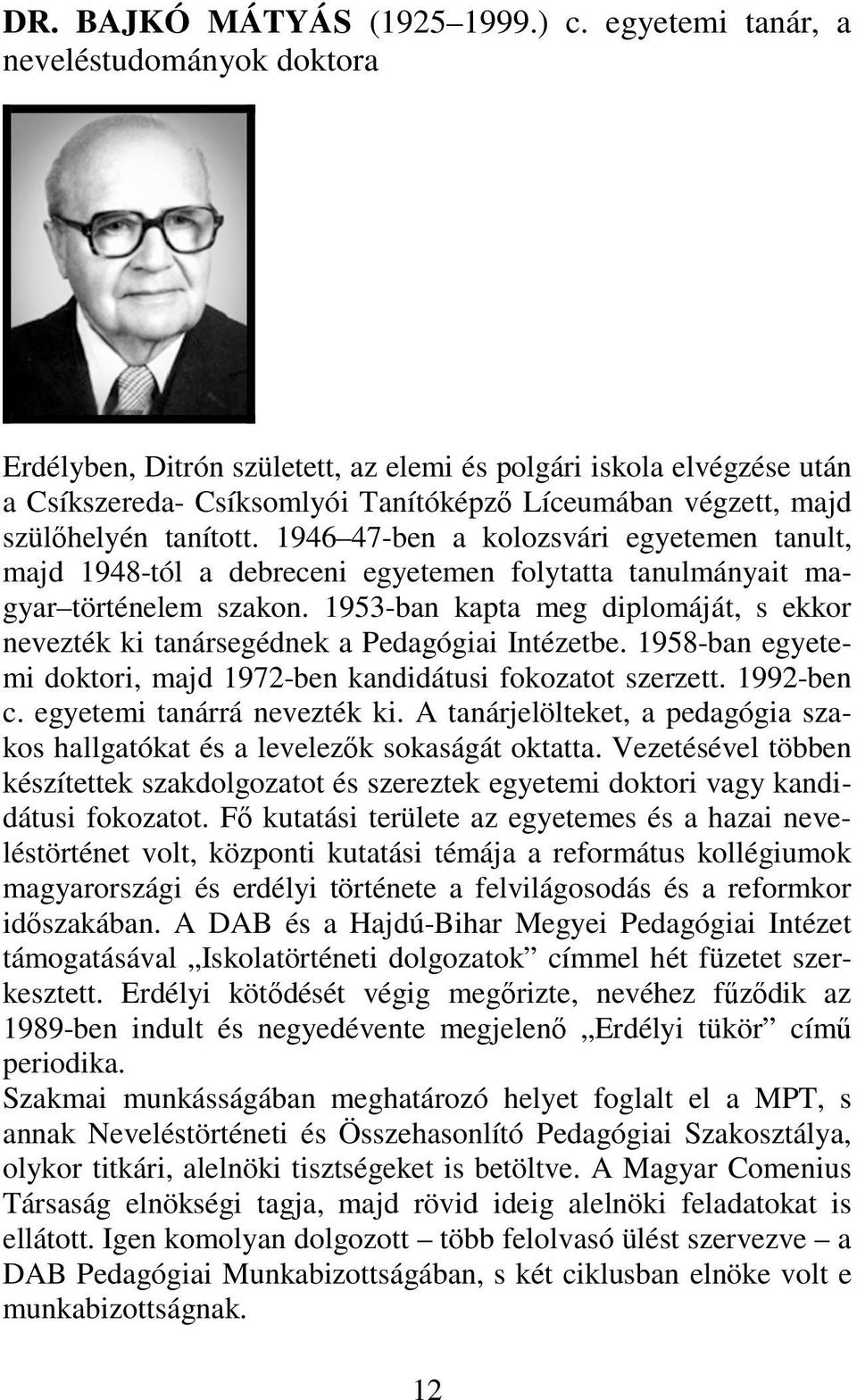 1946 47-ben a kolozsvári egyetemen tanult, majd 1948-tól a debreceni egyetemen folytatta tanulmányait magyar történelem szakon.