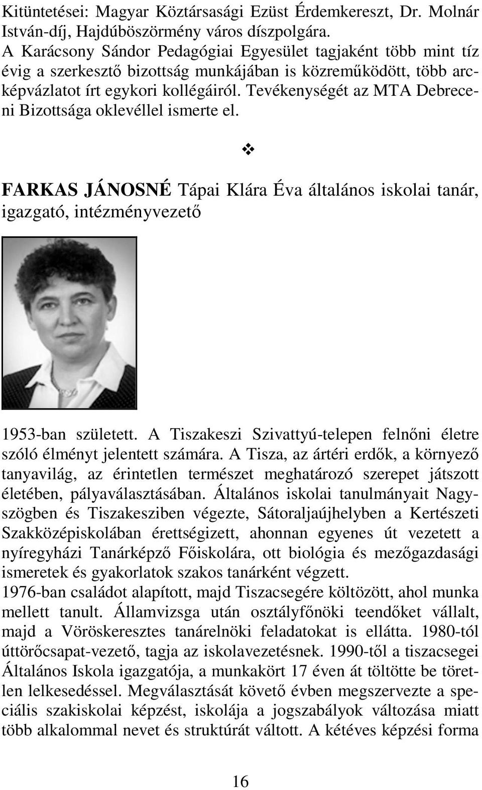Tevékenységét az MTA Debreceni Bizottsága oklevéllel ismerte el. FARKAS JÁNOSNÉ Tápai Klára Éva általános iskolai tanár, igazgató, intézményvezető 1953-ban született.