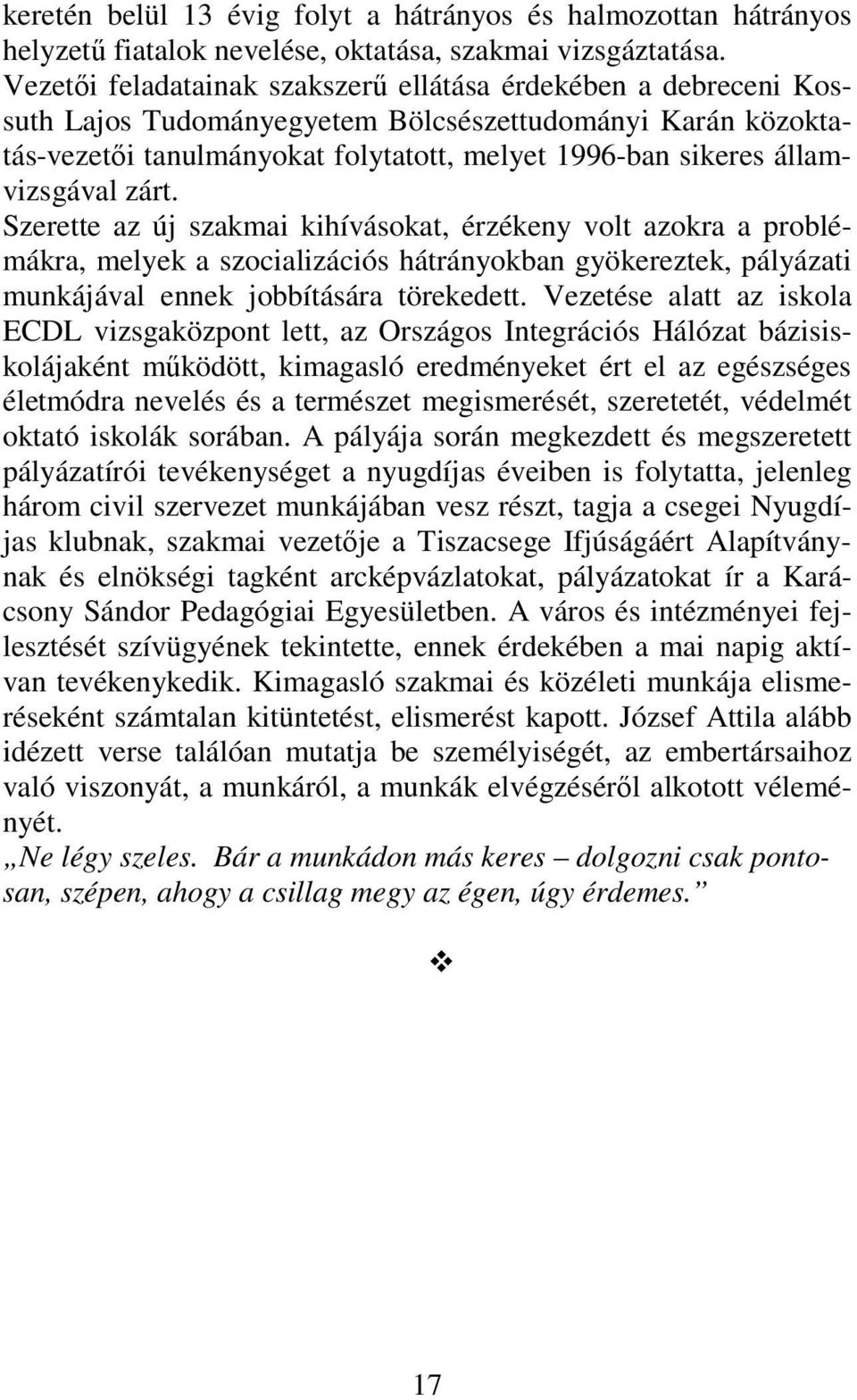 államvizsgával zárt. Szerette az új szakmai kihívásokat, érzékeny volt azokra a problémákra, melyek a szocializációs hátrányokban gyökereztek, pályázati munkájával ennek jobbítására törekedett.