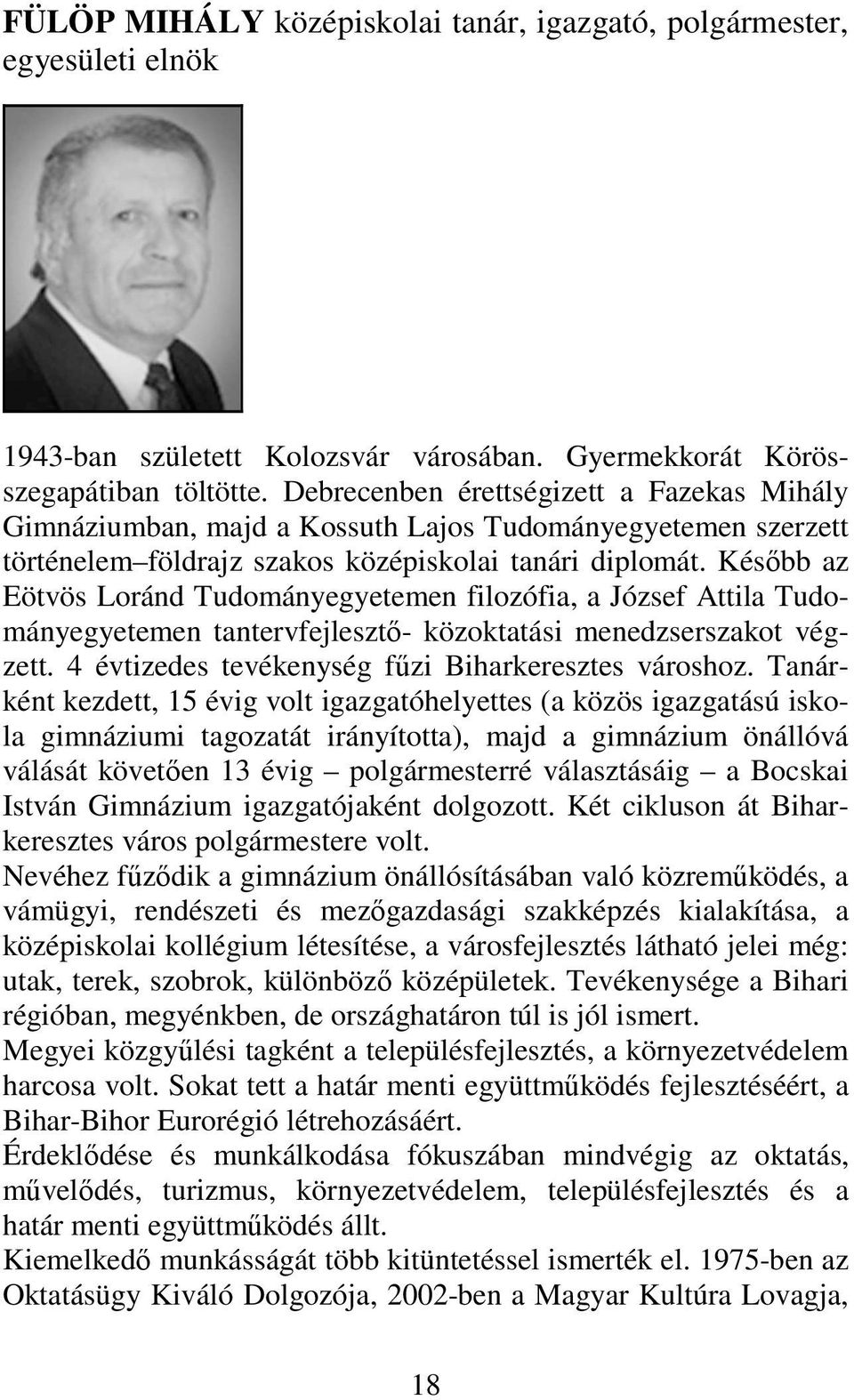 Később az Eötvös Loránd Tudományegyetemen filozófia, a József Attila Tudományegyetemen tantervfejlesztő- közoktatási menedzserszakot végzett. 4 évtizedes tevékenység fűzi Biharkeresztes városhoz.