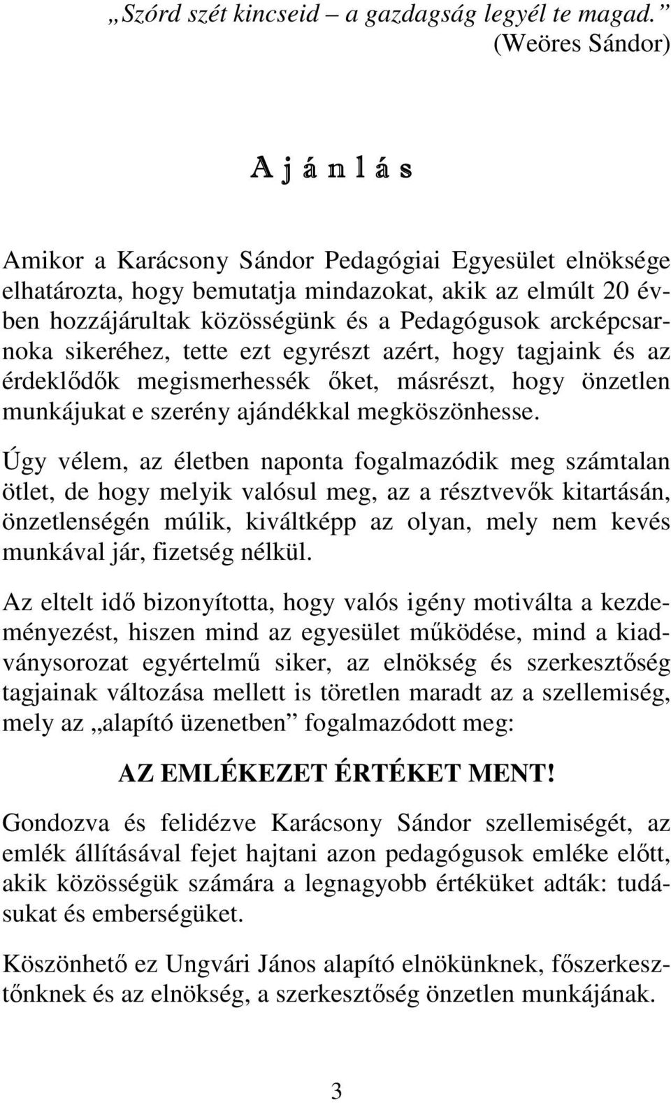 arcképcsarnoka sikeréhez, tette ezt egyrészt azért, hogy tagjaink és az érdeklődők megismerhessék őket, másrészt, hogy önzetlen munkájukat e szerény ajándékkal megköszönhesse.