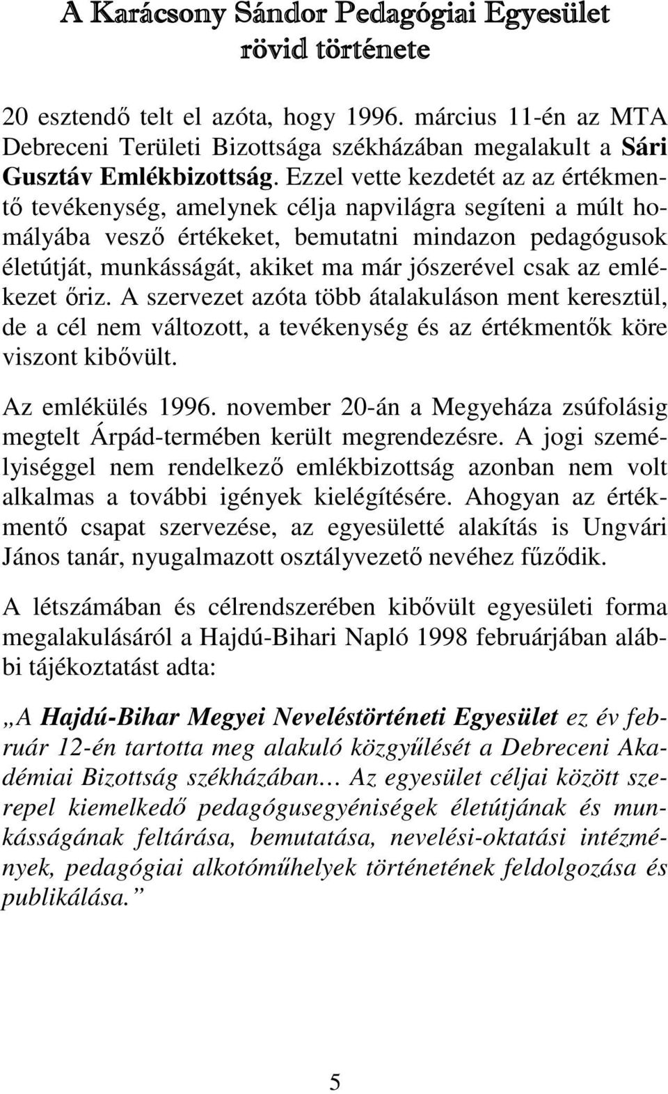 csak az emlékezet őriz. A szervezet azóta több átalakuláson ment keresztül, de a cél nem változott, a tevékenység és az értékmentők köre viszont kibővült. Az emlékülés 1996.