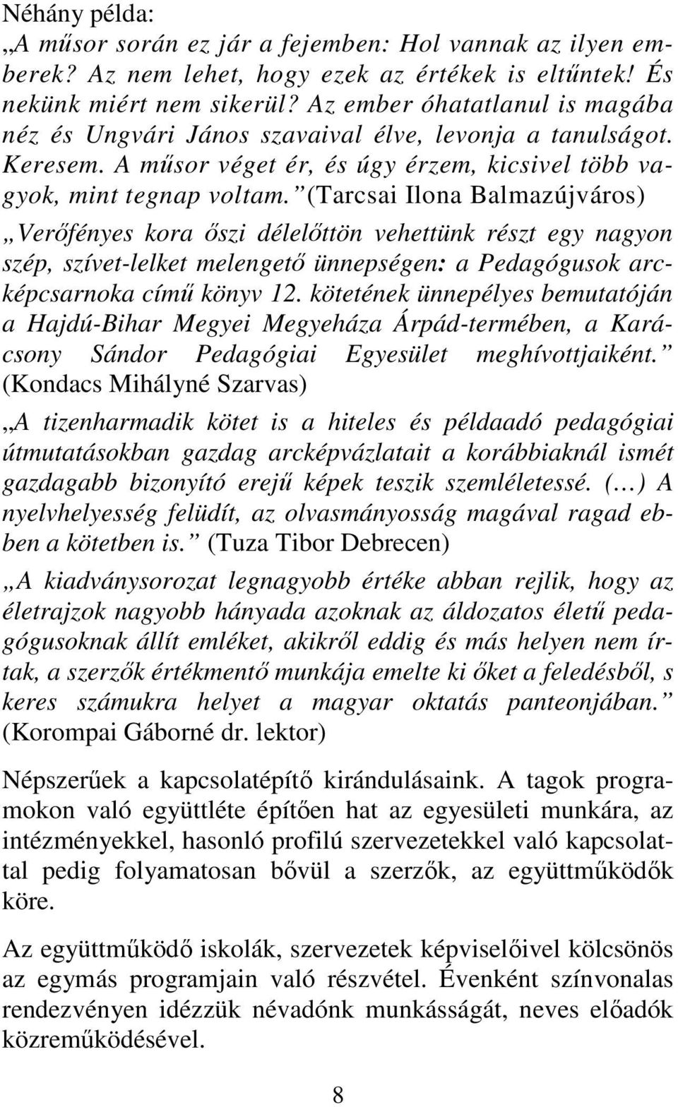 (Tarcsai Ilona Balmazújváros) Verőfényes kora őszi délelőttön vehettünk részt egy nagyon szép, szívet-lelket melengető ünnepségen: a Pedagógusok arcképcsarnoka című könyv 12.