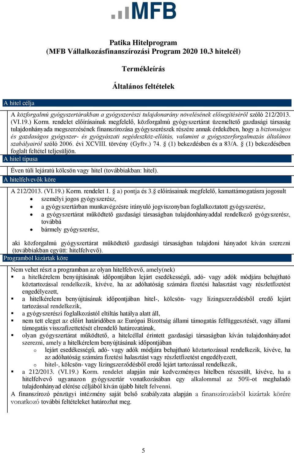 rendelet előírásainak megfelelő, közforgalmú gyógyszertárat üzemeltető gazdasági társaság tulajdonhányada megszerzésének finanszírozása gyógyszerészek részére annak érdekében, hogy a biztonságos és
