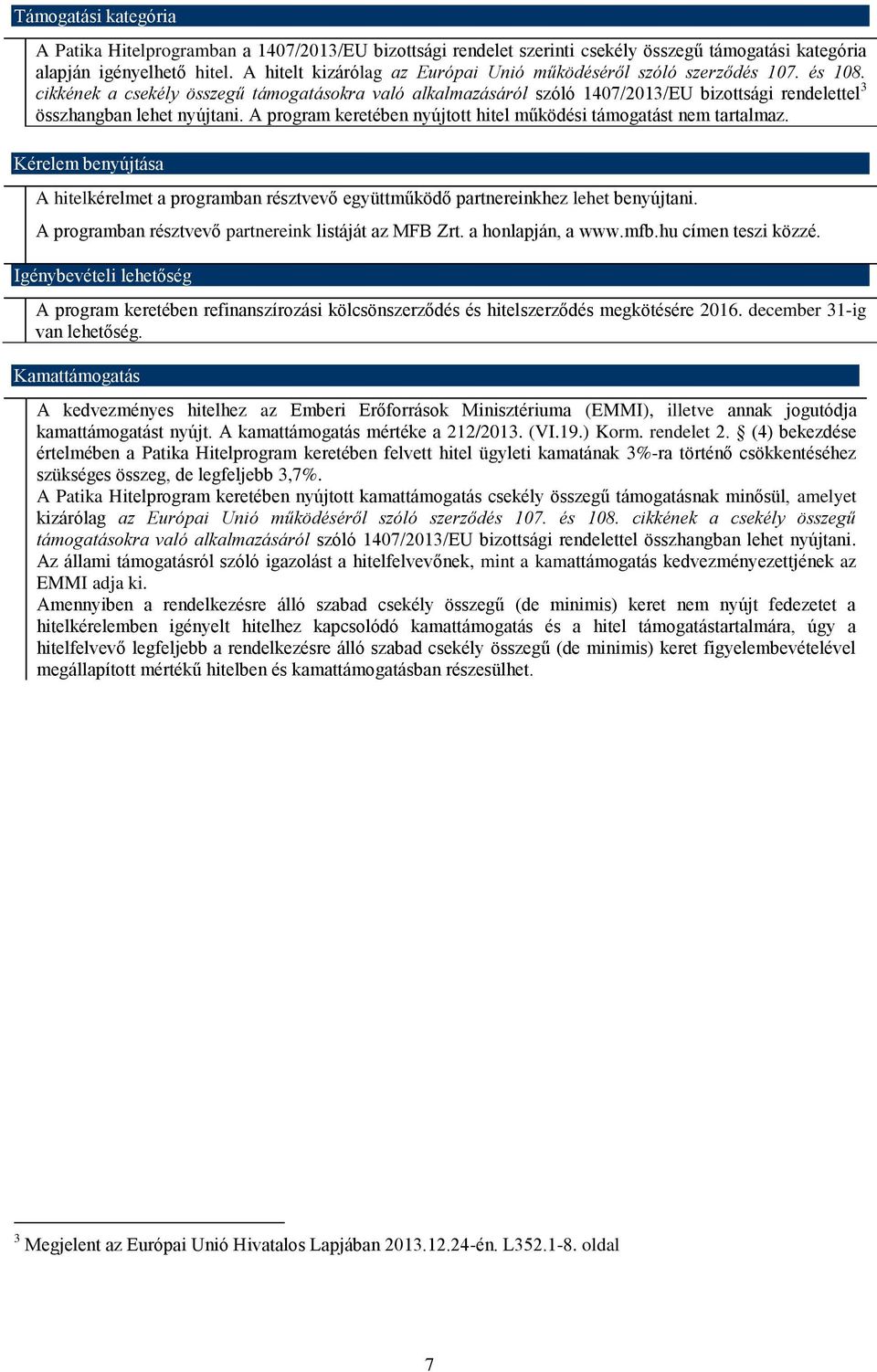 cikkének a csekély összegű támogatásokra való alkalmazásáról szóló 1407/2013/EU bizottsági rendelettel 3 összhangban lehet nyújtani.