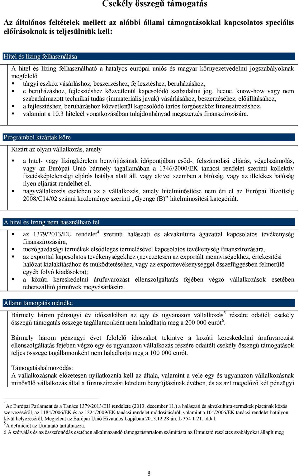 közvetlenül kapcsolódó szabadalmi jog, licenc, know-how vagy nem szabadalmazott technikai tudás (immateriális javak) vásárlásához, beszerzéséhez, előállításához, a fejlesztéshez, beruházáshoz