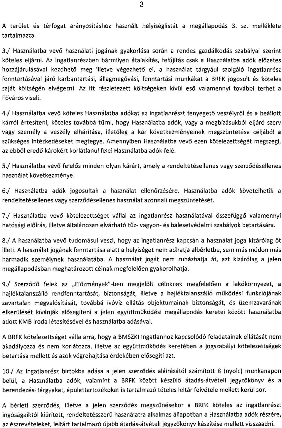 karbantartási, állagmegóvási, fenntartási munkákat a BRFK jogosult és köteles saját költségén elvégezni. Az itt részletezett költségeken kívül eső Főváros viseli. valamennyi további terhet a 4.