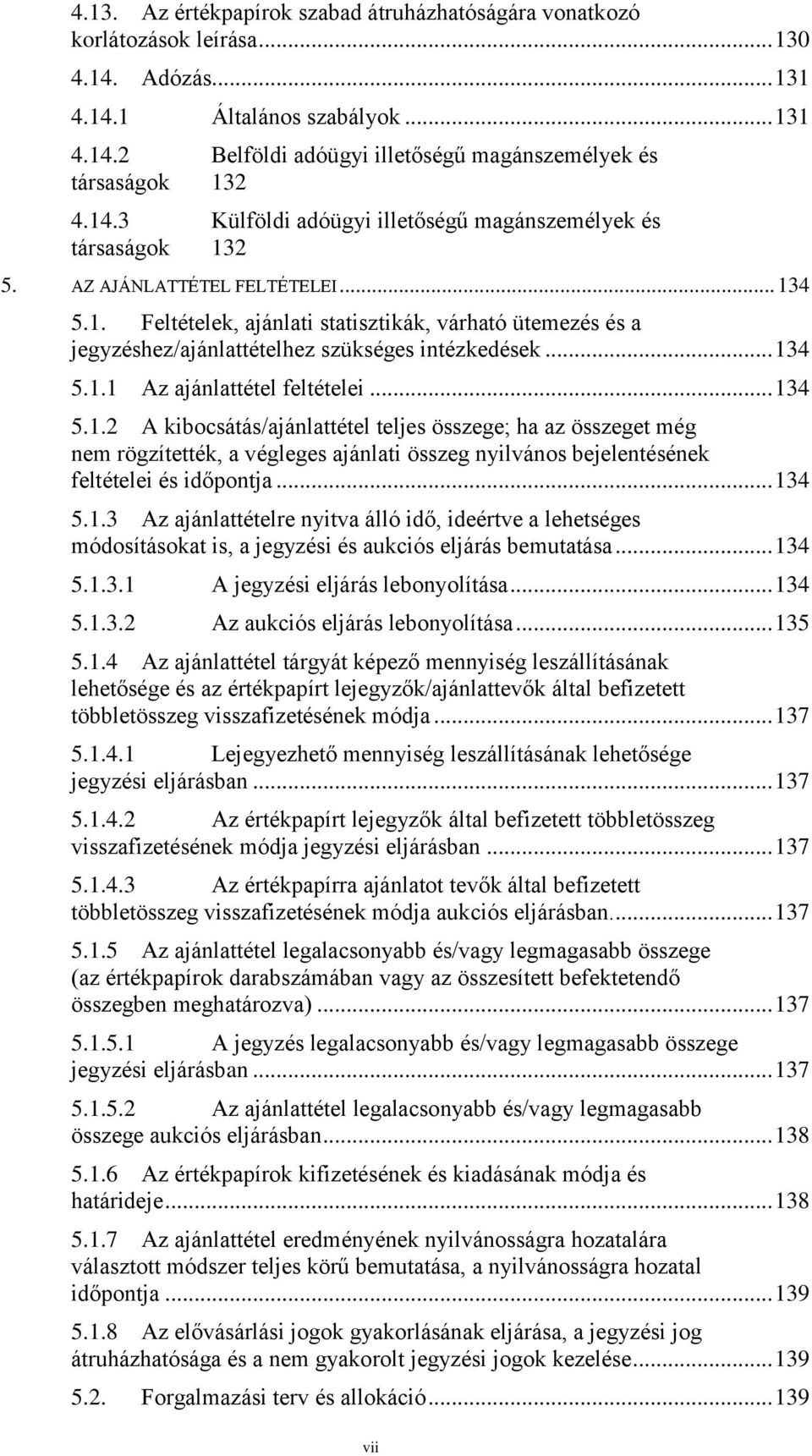 .. 134 5.1.1 Az ajánlattétel feltételei... 134 5.1.2 A kibocsátás/ajánlattétel teljes összege; ha az összeget még nem rögzítették, a végleges ajánlati összeg nyilvános bejelentésének feltételei és időpontja.