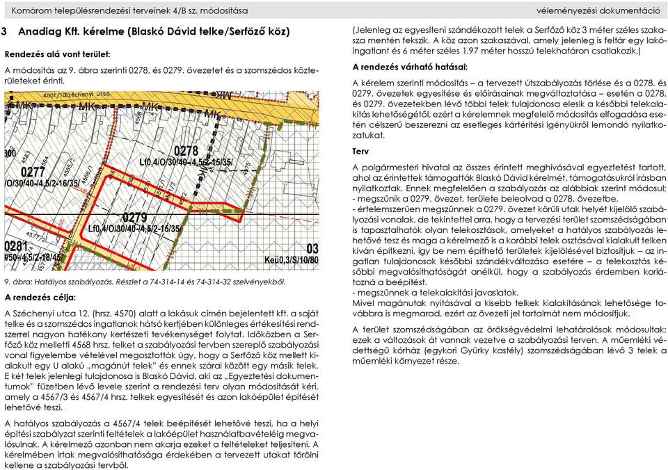 4570) alatt a lakásuk címén bejelentett kft. a saját telke és a szomszédos ingatlanok hátsó kertjében különleges értékesítési rendszerrel nagyon hatékony kertészeti tevékenységet folytat.